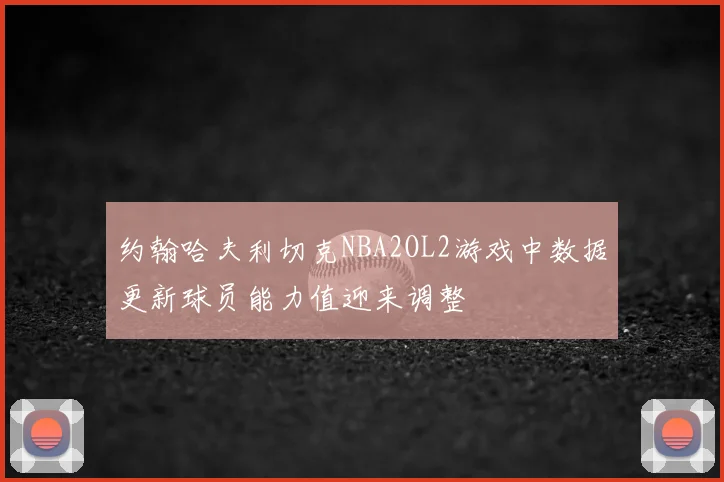 约翰哈夫利切克NBA2OL2游戏中数据更新球员能力值迎来调整